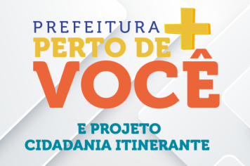 1° Prefeitura + Perto de Você e Projeto Cidadania Itinerante vão oferecer serviços gratuitos à população, de 10 a 12 de agosto